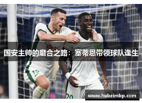 国安主帅的磨合之路：塞蒂恩带领球队逢生