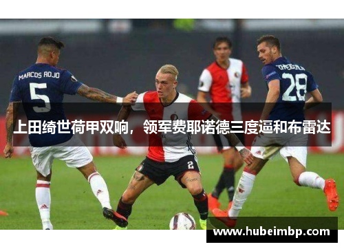 上田绮世荷甲双响，领军费耶诺德三度逼和布雷达